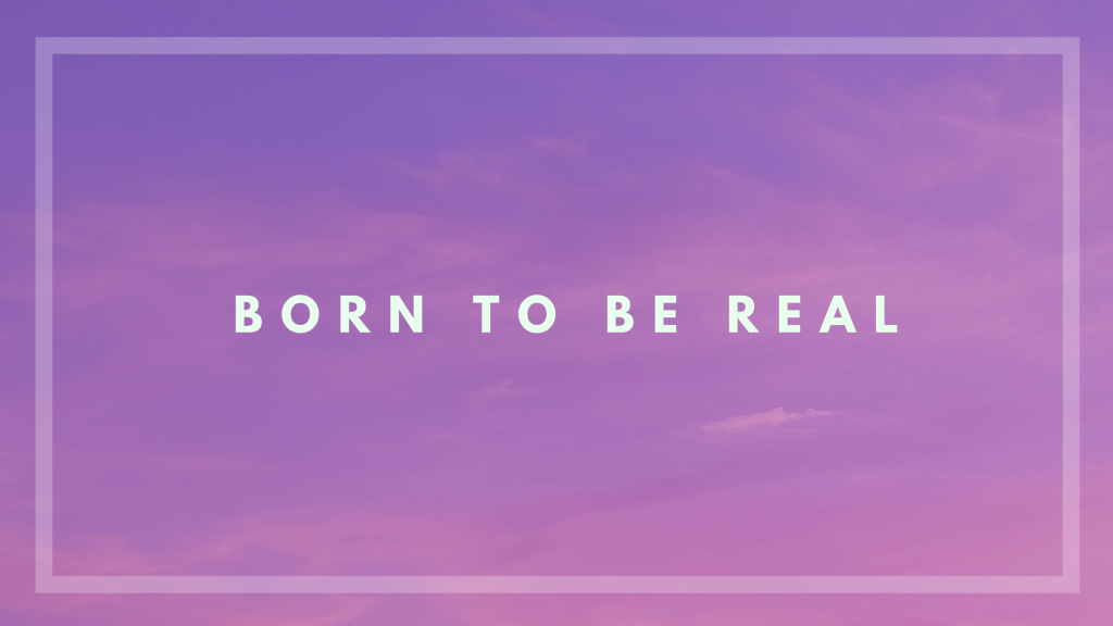 Born To Be Real